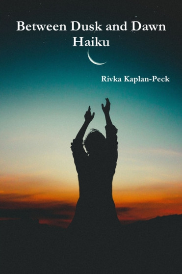Haiku Between Dusk and Dawn by Rivka Kaplan-Peck - Paperback Haiku Between Dusk and Dawn by Rivka Kaplan-Peck - Paperback