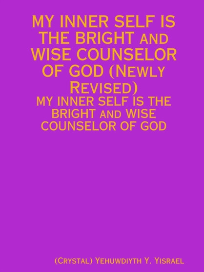 MY INNER SELF IS THE BRIGHT and WISE COUNSELOR OF GOD (Newly Revised) by Wells Fargo Yehuwdiyth Yisrael - Paperback