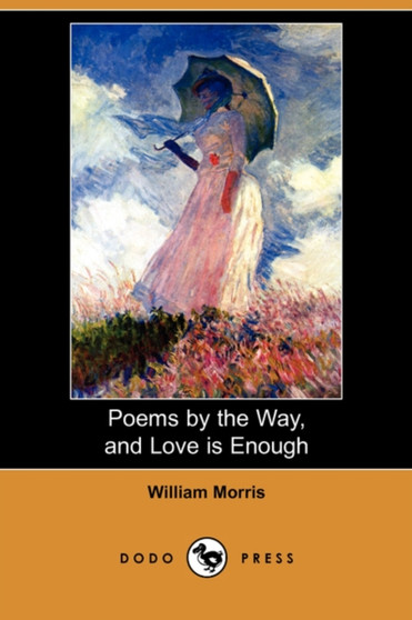 Poems by the Way, and Love Is Enough (Dodo Press) by William Morris - Paperback