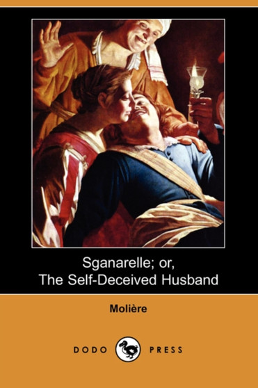 Sganarelle; Or, the Self-Deceived Husband (Dodo Press) by Moliere - Paperback