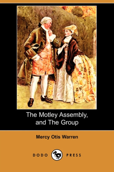 The Motley Assembly, and the Group (Dodo Press) by Mercy Otis Warren - Paperback
