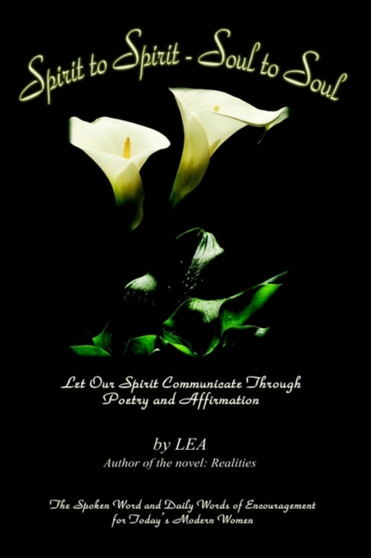 Spirit to Spirit - Soul to Soul: Let Our Spirit Communicate through Poetry and Affirmation by L. E. A. - Hardback