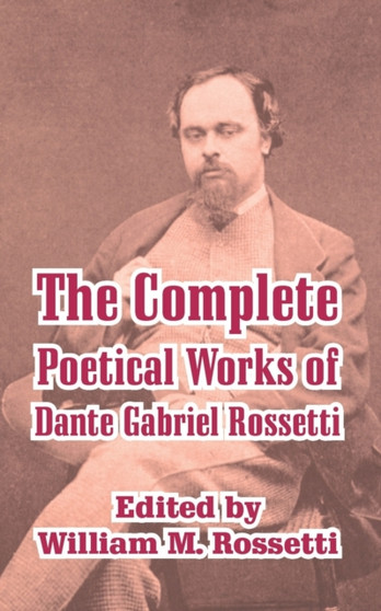 The Complete Poetical Works of Dante Gabriel Rossetti by Dante Gabriel Rossetti - Paperback