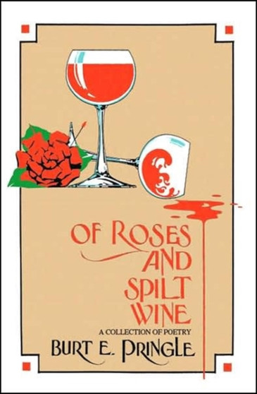 Of Roses and Split Wine : A Collection of Poetry by Burt Pringle - Paperback