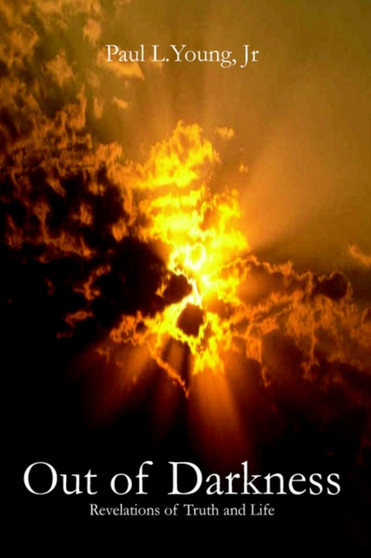 Out of Darkness : Revelations of Truth and Life by Paul L. Young Jr - Hardback