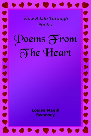 Poems From The Heart : View A Life Through Poetry by Louise Magill Swansey - Paperback