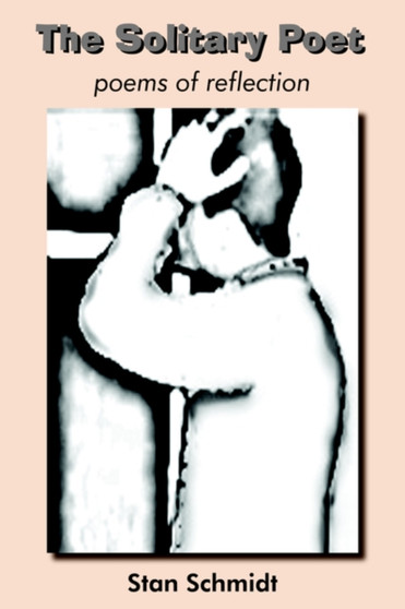 The Solitary Poet : Poems of Reflection by Stan Schmidt - Hardback