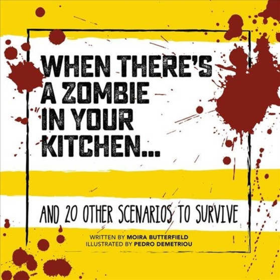 When There's a Zombie in Your Kitchen : And 20 Other Scenarios to Survive by Moira Butterfield - Hardback
