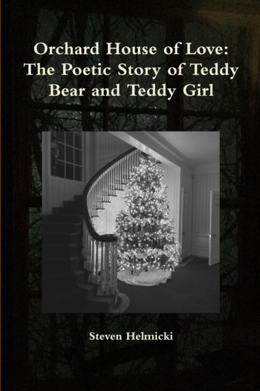 Orchard House of Love: the Poetic Story of Teddy Bear and Teddy Girl by Steven Helmicki - Paperback