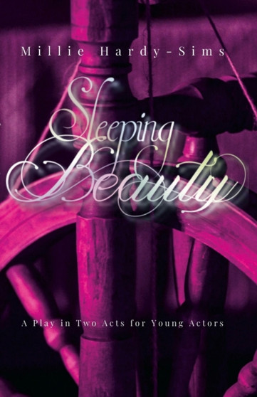 Sleeping Beauty : A Play: A Play in Two Acts for Young Actors by Millie Hardy-Sims - Paperback