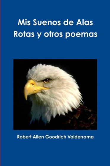 Mis Suenos De Alas Rotas y Otros Poemas by Robert Allen Goodrich Valderrama - Paperback