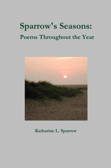Sparrow's Seasons: Poems Throughout the Year by Katharine L. Sparrow - Paperback
