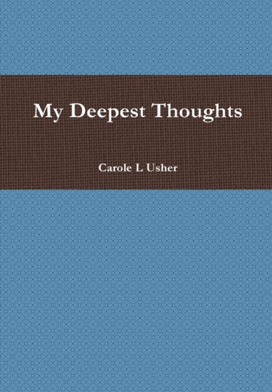 My Deepest Thoughts by Carole L Usher - Hardback