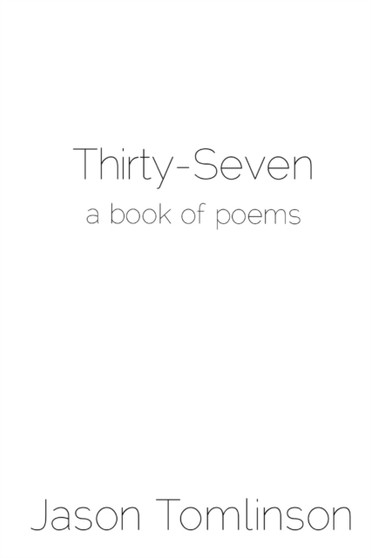 Thirty-Seven: a Book of Poems by Jason Tomlinson - Paperback