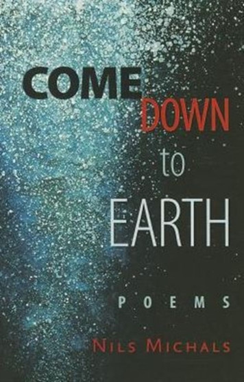 Come Down to Earth : Poems by Nils Michals - Paperback