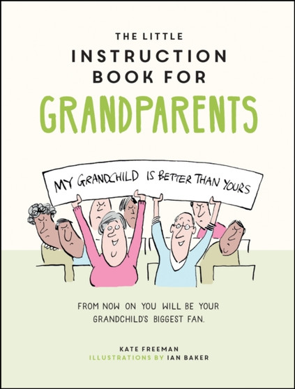 The Little Instruction Book for Grandparents : Tongue-in-Cheek Advice for Surviving Grandparenthood by Kate Freeman - Hardback