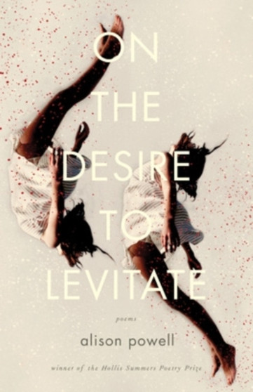 On the Desire to Levitate : Poems by Alison Powell - Paperback