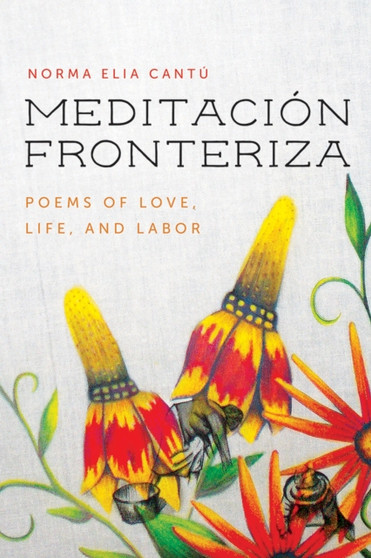 Meditacion Fronteriza : Poems of Love, Life, and Labor by Norma Elia Cantu - Paperback