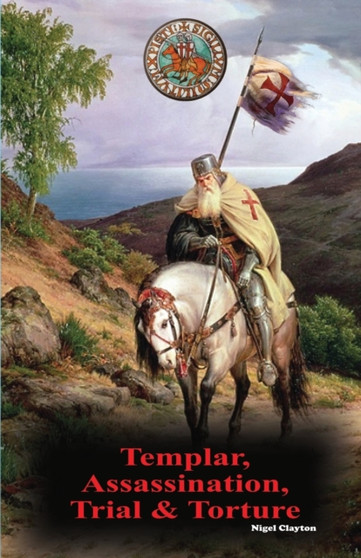 Templar, Assassination, Trial and Torture by Nigel Clayton - Paperback