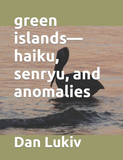green islands-haiku, senryu, and anomalies by Dan Lukiv - Paperback