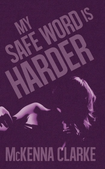 My Safe Word is Harder by McKenna Clarke - Paperback