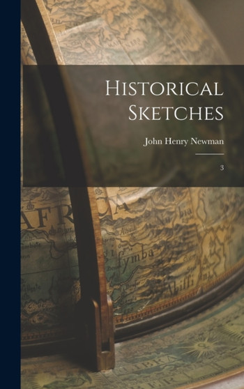 Historical Sketches : 3 by John Henry Newman - Hardback