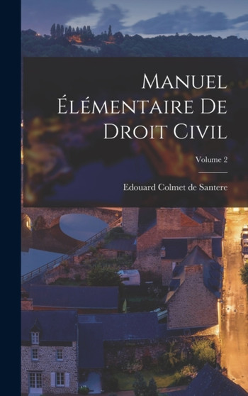 Manuel elementaire de droit civil; Volume 2 by Edouard 1821-1903 Colmet De Santere - Hardback