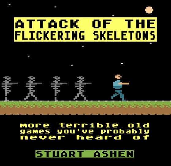 Attack of the Flickering Skeletons : More Terrible Old Games You've Probably Never Heard Of by Stuart Ashen - Hardback