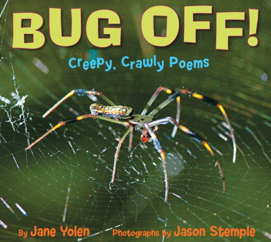 Bug Off! Creepy, Crawly Poems : Creepy, Crawly Poems by Jane Yolen - Hardback