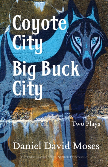 Coyote City / Big Buck City : Two Plays by Daniel David Moses - Paperback