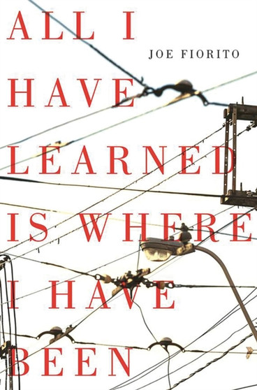 All I Have Learned Is Where I Have Been by Joe Fiorito - Paperback