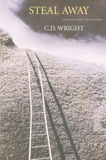 Steal Away : Selected and New Poems by C.D. Wright - Hardback