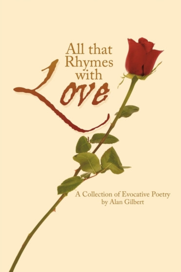 All That Rhymes with Love : A Collection of Evocative Poetry by Gilbert Alan Gilbert - Paperback