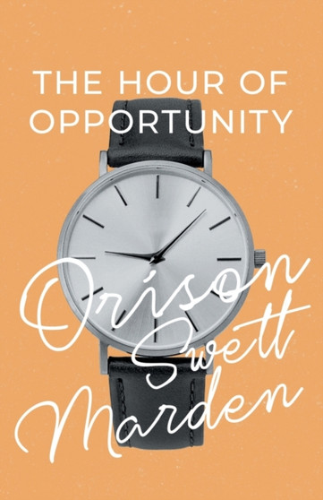 The Hour of Opportunity by Orison Swett Marden - Paperback