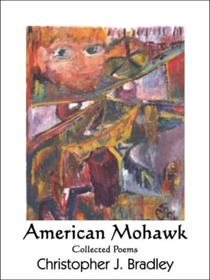 American Mohawk : Collected Poems by Christopher J. Bradley - Paperback
