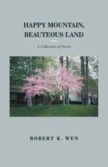 Happy Mountain, Beauteous Land : A Collection of Poems by Robert K Wen - Paperback