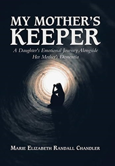 My Mother's Keeper : A Daughter's Emotional Journey Alongside Her Mother's Dementia by Marie Elizabeth Randall Chandler - Hardback