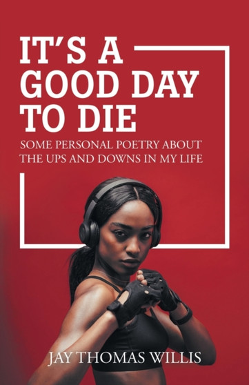 It's a Good Day to Die : Some Personal Poetry About the Ups and Downs in My Life by Jay Thomas Willis - Paperback