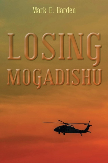 Losing Mogadishu by Mark E Harden - Paperback