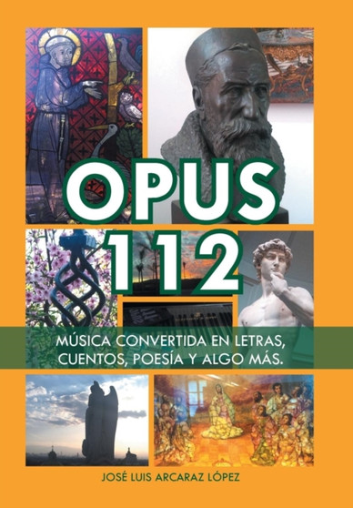 Opus 112 : Musica convertida en letras, cuentos, poesia y algo mas. by Jose Luis Arcaraz Lopez - Hardback