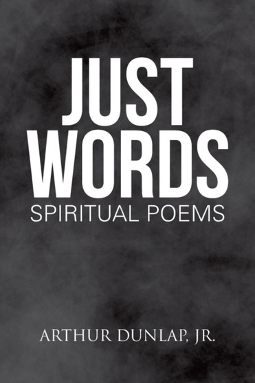 Just Words : Spiritual Poems by Arthur Jr Dunlap - Paperback