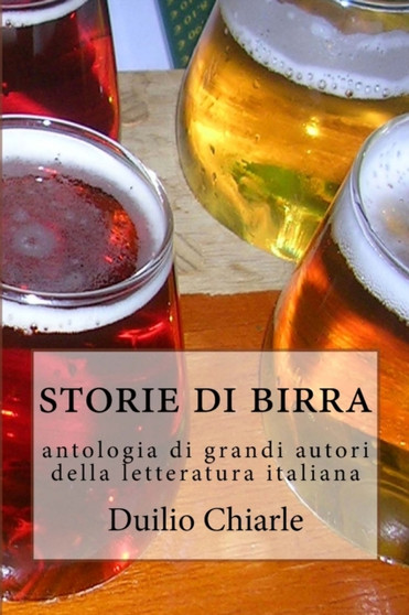 Storie di birra : Antologia di grandi autori della letteratura italiana : 8 by Duilio Chiarle - Paperback