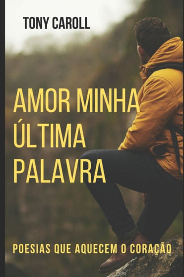 Amor Minha Ultima Palavra : Poesias que aquecem o coracao by Tony Caroll - Paperback
