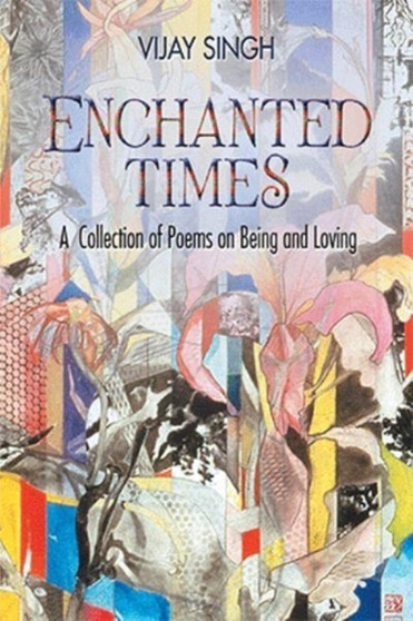 Enchanted Times : A Collection of Poems on Being and Loving by Vijay Singh - Hardback