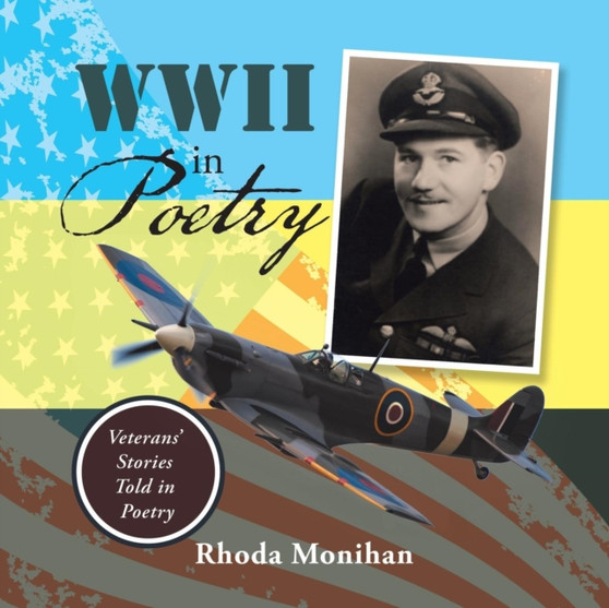 Wwii in Poetry : Veterans' Stories Told in Poetry by Rhoda Monihan - Paperback