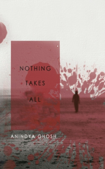Nothing Takes All by Anindya Ghosh - Paperback