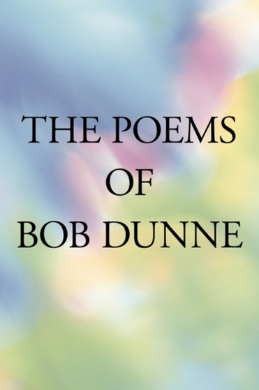 The Poems Of Bob Dunne by Bob Dunne - Paperback