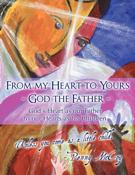From My Heart to Yours - God the Father : God's Heart as Our Father to Our Hearts as His Children by Penny McCoy - Paperback