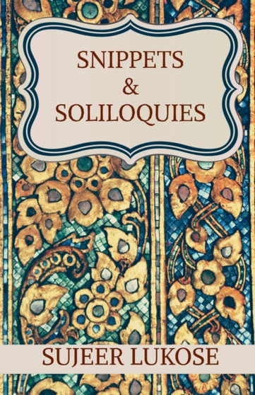Snippets & Soliloquies by Sujeer Lukose - Paperback