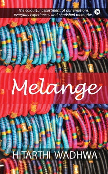 Melange : The Colorful Assortment of our Emotions, Everyday Experiences and Cherished Memories by Hitarthi Wadhwa - Paperback